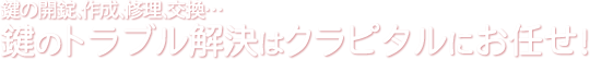 鍵の開錠､作成､修理､交換…鍵のトラブル解決はクラピタルにお任せ
